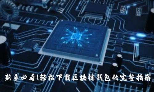 新手必看!轻松下载区块链钱包的完整指南