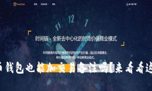 你知道比特币钱包也能加交易备注吗?来看看这个实用功能!