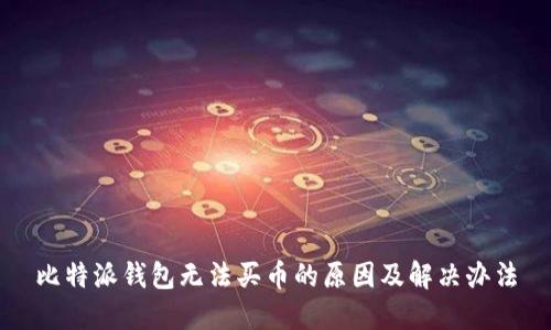 比特派钱包无法买币的原因及解决办法