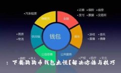 : 下载狗狗币钱包太慢？解