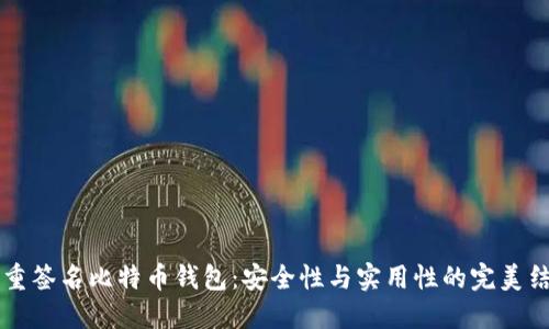 多重签名比特币钱包：安全性与实用性的完美结合