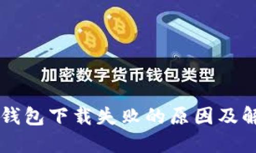 区块链钱包下载失败的原因及解决方法