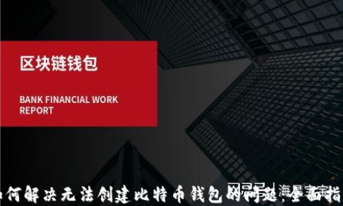 
如何解决无法创建比特币钱包的问题：全面指南