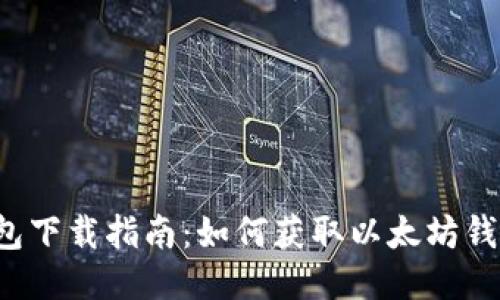 以太坊钱包下载指南：如何获取以太坊钱包1.0版本