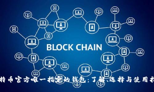 比特币官方唯一指定的钱包：了解、选择与使用指南