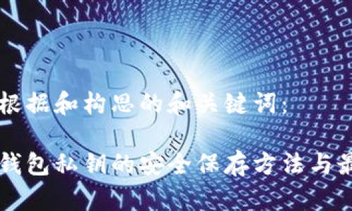 以下是根据和构思的和关键词：

以太坊钱包私钥的安全保存方法与最佳实践