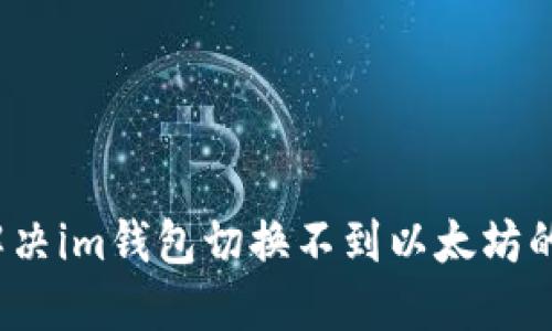 如何解决im钱包切换不到以太坊的问题？