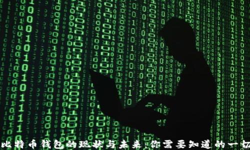 
比特币钱包的现状与未来：你需要知道的一切