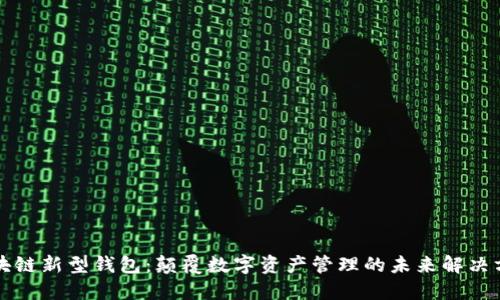 区块链新型钱包：颠覆数字资产管理的未来解决方案