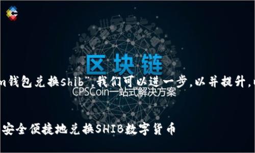 对于您提供的“im钱包兑换shib”，我们可以进一步，以并提升。以下是后的结果：


如何使用IM钱包安全便捷地兑换SHIB数字货币