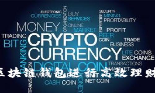 如何通过区块链钱包进行高效理财：新手必读