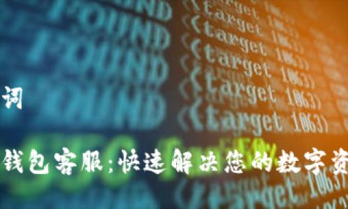 与关键词

以太坊钱包客服：快速解决您的数字资产问题