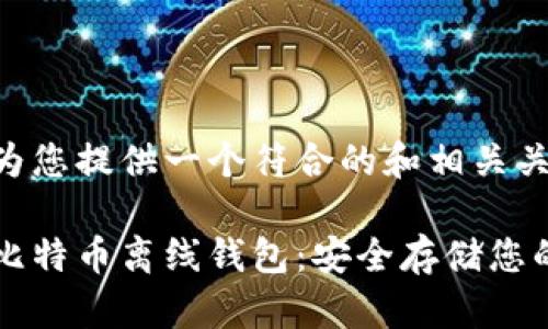 在这里我为您提供一个符合的和相关关键词：

如何创建比特币离线钱包：安全存储您的数字货币