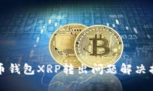 火币钱包XRP转出问题解决指南