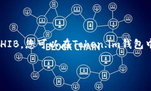 当然可以，SHIB（Shiba Inu）是一种流行的加密货币，而Token.im作为一个数字钱包，支持多种加密资产的管理，包括SHIB。您可以在Token.im钱包中存储、发送和接收SHIB，并使用其提供的一些功能，如交易、资产管理等。以下是关于SHIB和Token.im钱包的详细介绍。

### 如何使用Token.im钱包管理SHIB（Shiba Inu）加密货币